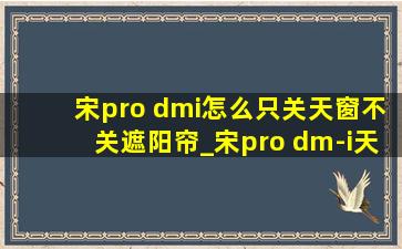 宋pro dmi怎么只关天窗不关遮阳帘_宋pro dm-i天窗关不上